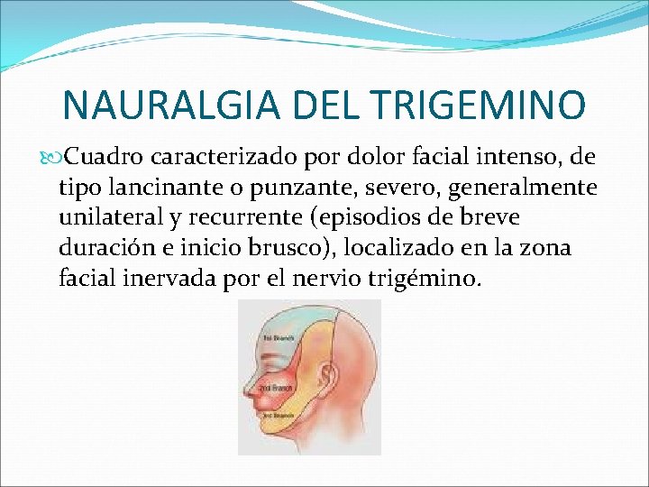 NAURALGIA DEL TRIGEMINO Cuadro caracterizado por dolor facial intenso, de tipo lancinante o punzante,