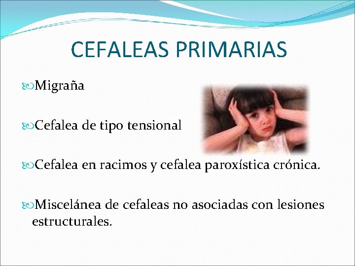 CEFALEAS PRIMARIAS Migraña Cefalea de tipo tensional Cefalea en racimos y cefalea paroxística crónica.
