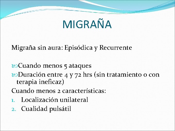 MIGRAÑA Migraña sin aura: Episódica y Recurrente Cuando menos 5 ataques Duración entre 4