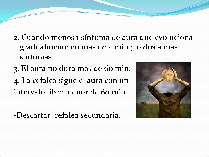 2. Cuando menos 1 síntoma de aura que evoluciona gradualmente en mas de 4