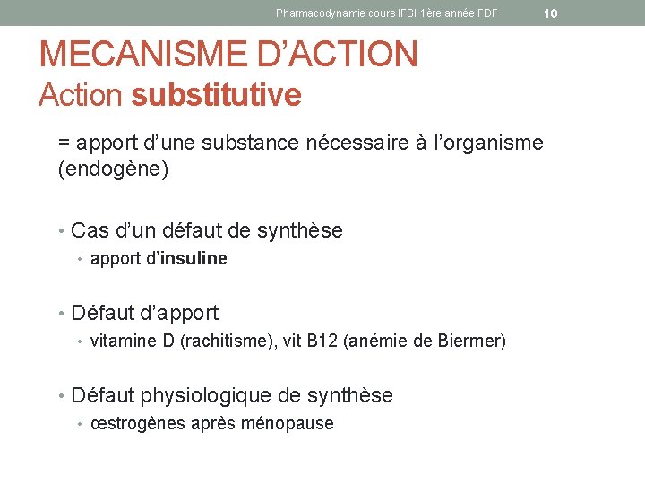 Pharmacodynamie cours IFSI 1ère année FDF 10 MECANISME D’ACTION Action substitutive = apport d’une