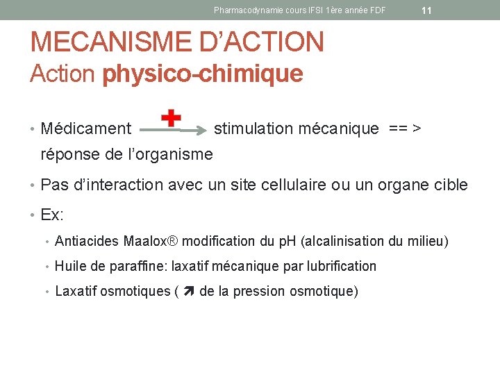 Pharmacodynamie cours IFSI 1ère année FDF 11 MECANISME D’ACTION Action physico-chimique • Médicament stimulation