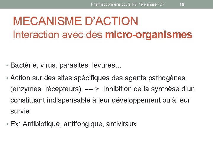 Pharmacodynamie cours IFSI 1ère année FDF 15 MECANISME D’ACTION Interaction avec des micro-organismes •