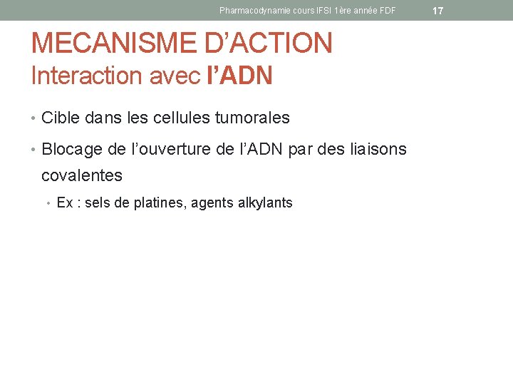 Pharmacodynamie cours IFSI 1ère année FDF MECANISME D’ACTION Interaction avec l’ADN • Cible dans