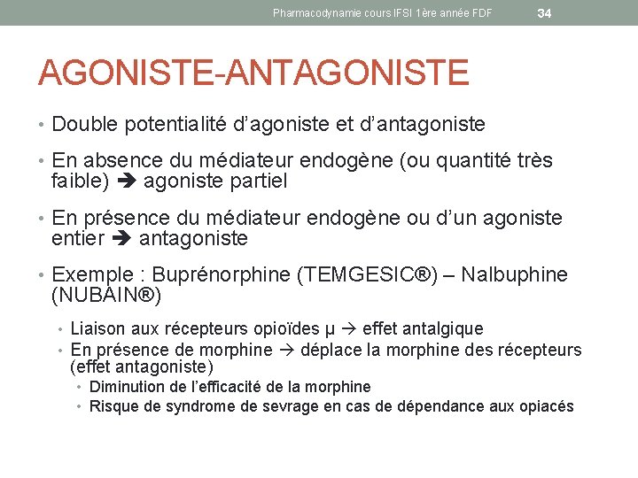 Pharmacodynamie cours IFSI 1ère année FDF 34 AGONISTE-ANTAGONISTE • Double potentialité d’agoniste et d’antagoniste