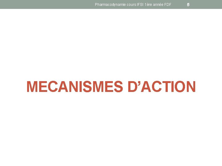 Pharmacodynamie cours IFSI 1ère année FDF 5 MECANISMES D’ACTION 