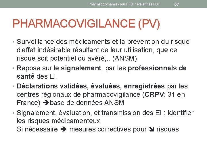 Pharmacodynamie cours IFSI 1ère année FDF 57 PHARMACOVIGILANCE (PV) • Surveillance des médicaments et