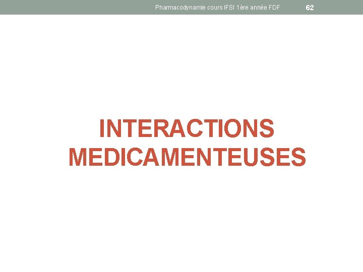 Pharmacodynamie cours IFSI 1ère année FDF 62 INTERACTIONS MEDICAMENTEUSES 