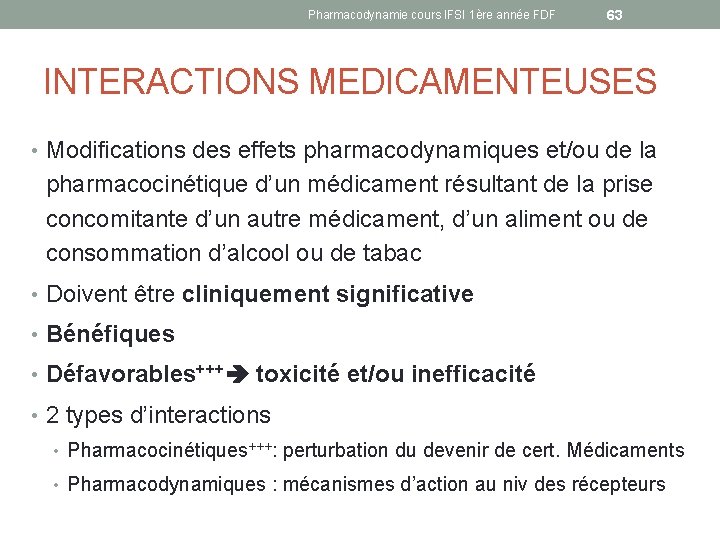 Pharmacodynamie cours IFSI 1ère année FDF 63 INTERACTIONS MEDICAMENTEUSES • Modifications des effets pharmacodynamiques