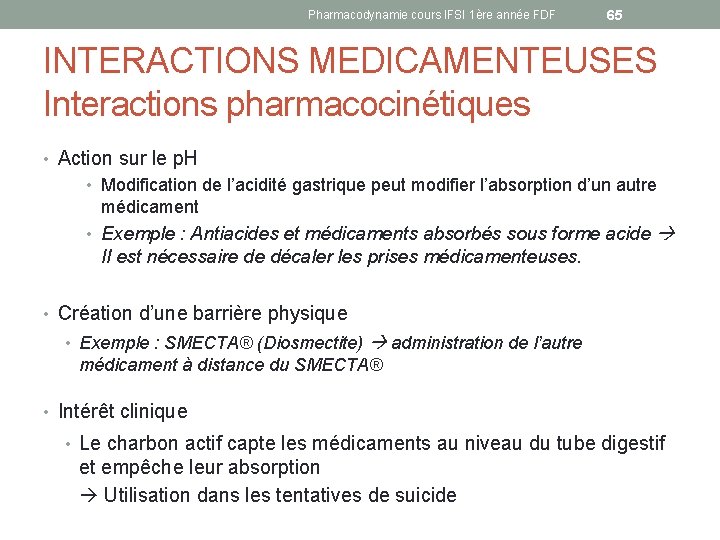 Pharmacodynamie cours IFSI 1ère année FDF 65 INTERACTIONS MEDICAMENTEUSES Interactions pharmacocinétiques • Action sur