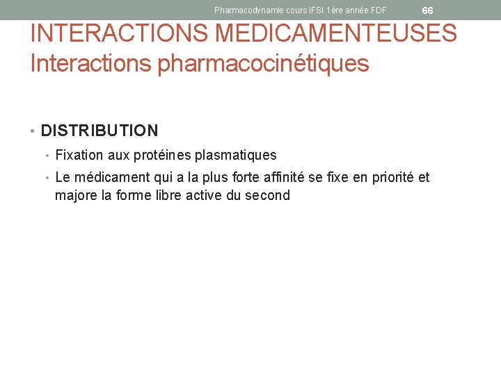 Pharmacodynamie cours IFSI 1ère année FDF 66 INTERACTIONS MEDICAMENTEUSES Interactions pharmacocinétiques • DISTRIBUTION •