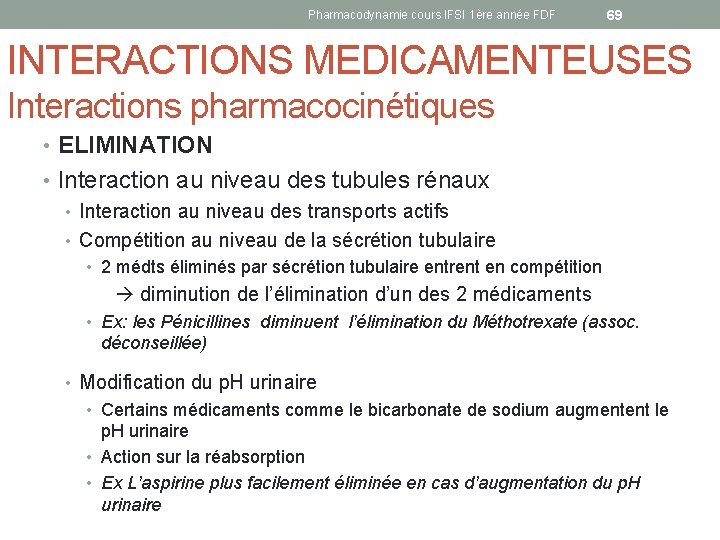 Pharmacodynamie cours IFSI 1ère année FDF 69 INTERACTIONS MEDICAMENTEUSES Interactions pharmacocinétiques • ELIMINATION •