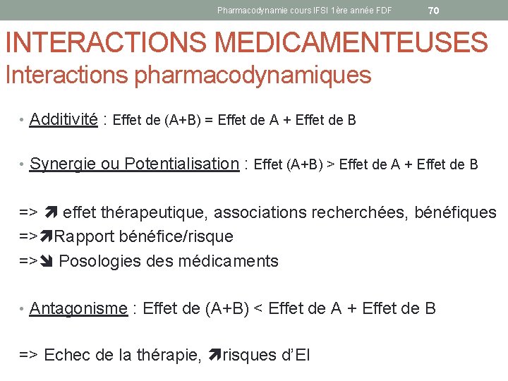 Pharmacodynamie cours IFSI 1ère année FDF 70 INTERACTIONS MEDICAMENTEUSES Interactions pharmacodynamiques • Additivité :