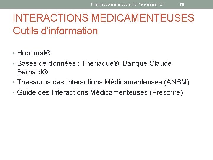 Pharmacodynamie cours IFSI 1ère année FDF 75 INTERACTIONS MEDICAMENTEUSES Outils d’information • Hoptimal® •
