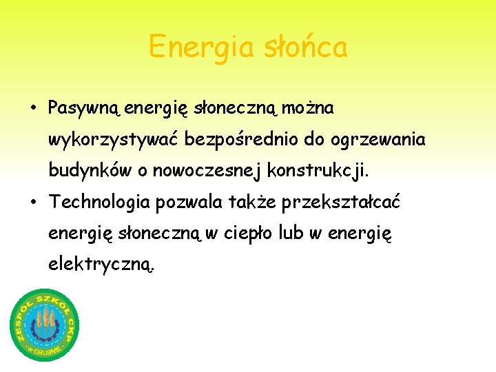 Energia słońca • Pasywną energię słoneczną można wykorzystywać bezpośrednio do ogrzewania budynków o nowoczesnej