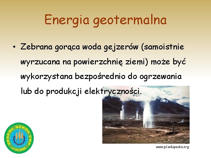 Energia geotermalna • Zebrana gorąca woda gejzerów (samoistnie wyrzucana na powierzchnię ziemi) może być