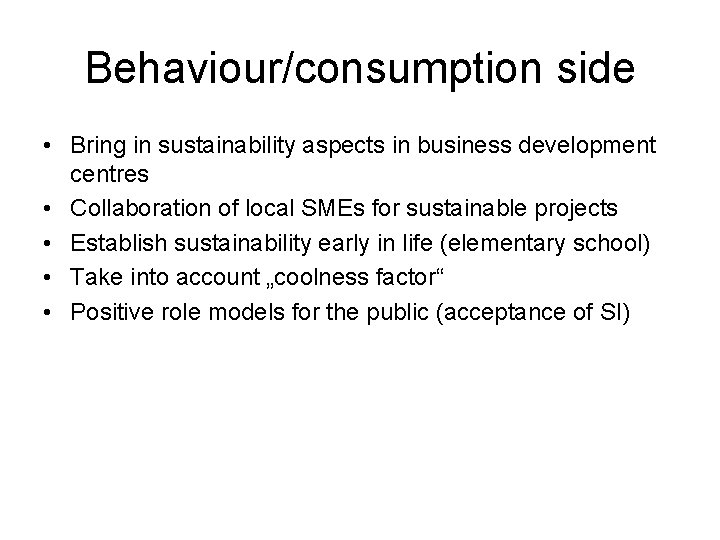 Behaviour/consumption side • Bring in sustainability aspects in business development centres • Collaboration of