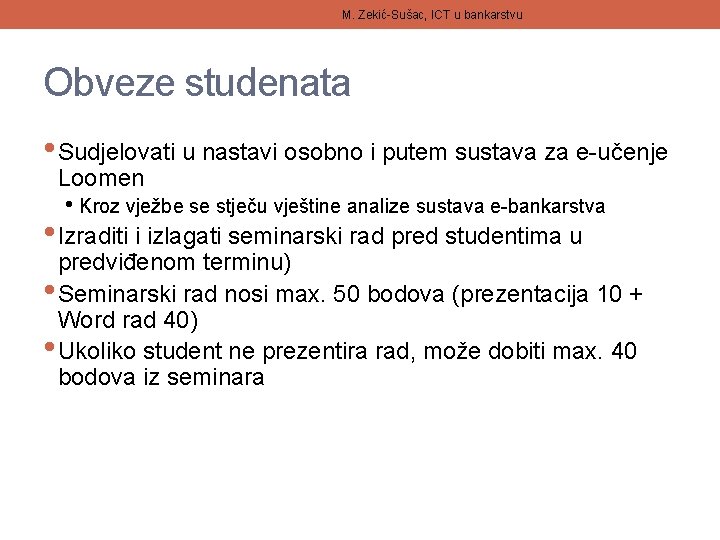 M. Zekić-Sušac, ICT u bankarstvu Obveze studenata • Sudjelovati u nastavi osobno i putem