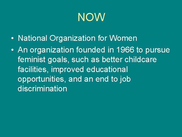 NOW • National Organization for Women • An organization founded in 1966 to pursue