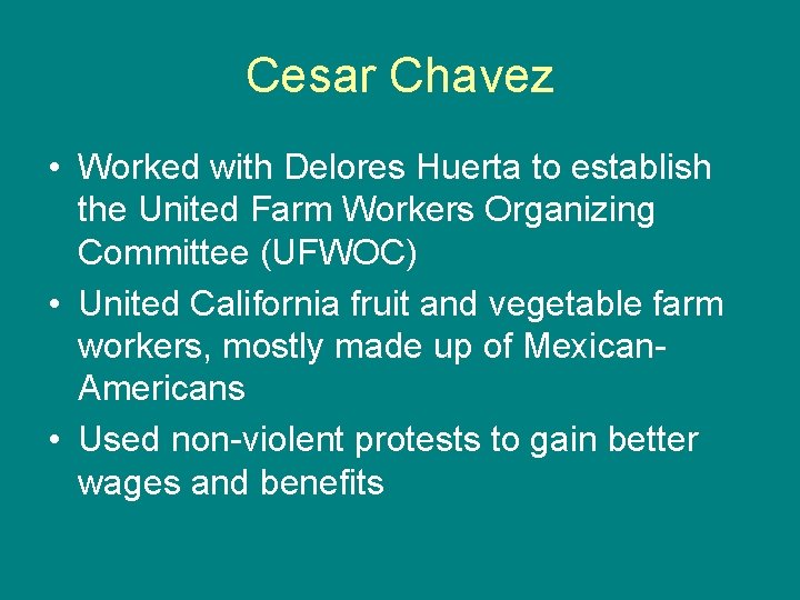 Cesar Chavez • Worked with Delores Huerta to establish the United Farm Workers Organizing