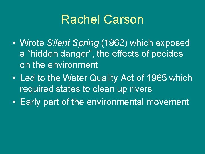 Rachel Carson • Wrote Silent Spring (1962) which exposed a “hidden danger”, the effects