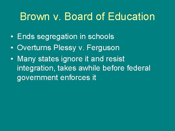 Brown v. Board of Education • Ends segregation in schools • Overturns Plessy v.