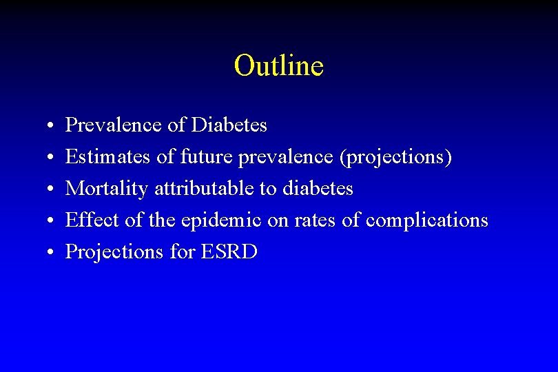 Outline • • • Prevalence of Diabetes Estimates of future prevalence (projections) Mortality attributable