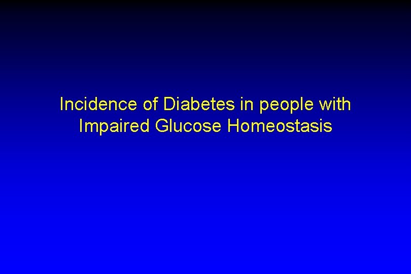 Incidence of Diabetes in people with Impaired Glucose Homeostasis 