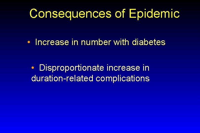 Consequences of Epidemic • Increase in number with diabetes • Disproportionate increase in duration-related