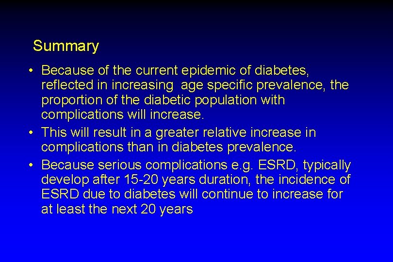 Summary • Because of the current epidemic of diabetes, reflected in increasing age specific