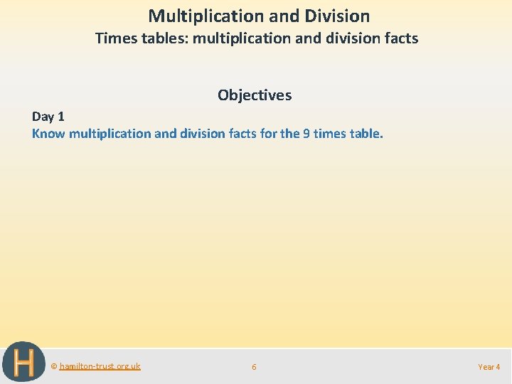  Multiplication and Division Times tables: multiplication and division facts Objectives Day 1 Know