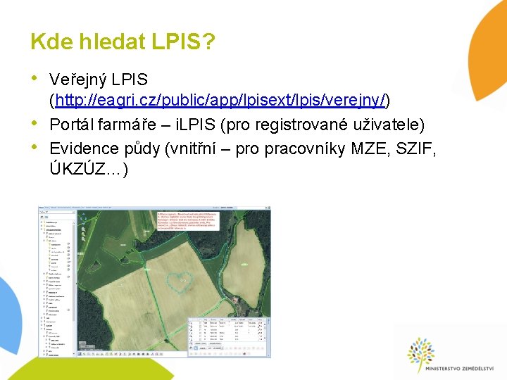 Kde hledat LPIS? • Veřejný LPIS • • (http: //eagri. cz/public/app/lpisext/lpis/verejny/) Portál farmáře –