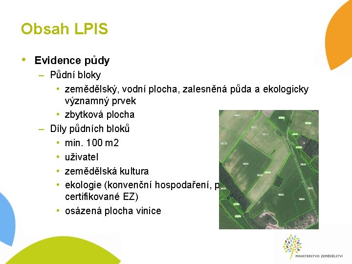 Obsah LPIS • Evidence půdy – Půdní bloky • zemědělský, vodní plocha, zalesněná půda Obsah LPIS • Evidence půdy – Půdní bloky • zemědělský, vodní plocha, zalesněná půda
