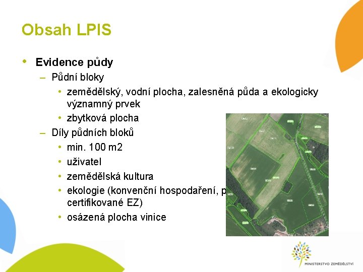 Obsah LPIS • Evidence půdy – Půdní bloky • zemědělský, vodní plocha, zalesněná půda