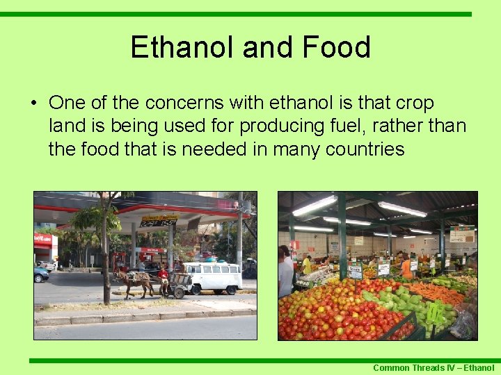 Ethanol and Food • One of the concerns with ethanol is that crop land