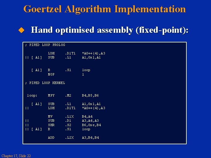 Goertzel Algorithm Implementation Hand optimised assembly (fixed-point): u ; PIPED LOOP PROLOG || [