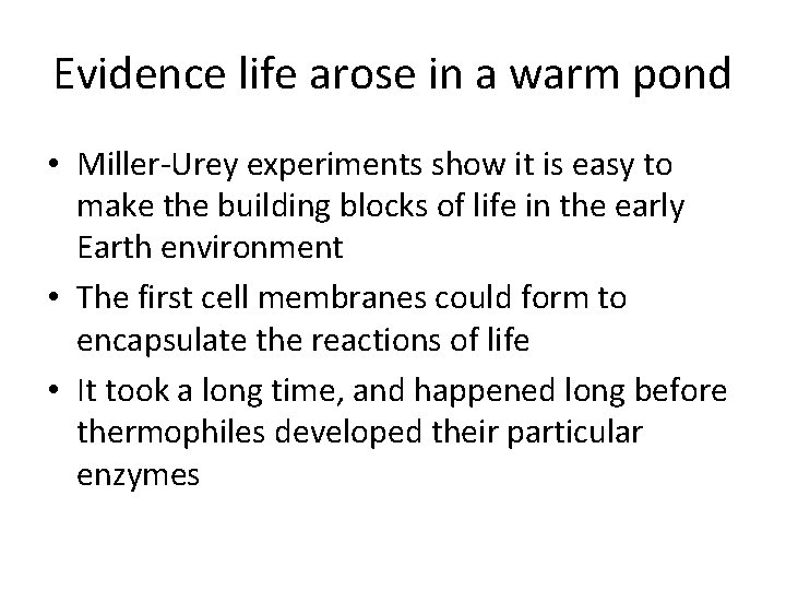 Evidence life arose in a warm pond • Miller-Urey experiments show it is easy
