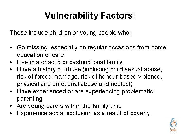 Vulnerability Factors: These include children or young people who: • Go missing, especially on