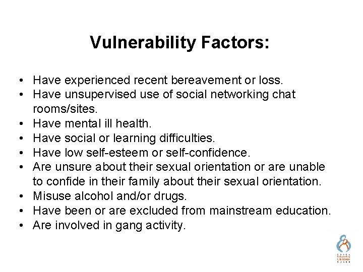Vulnerability Factors: • Have experienced recent bereavement or loss. • Have unsupervised use of