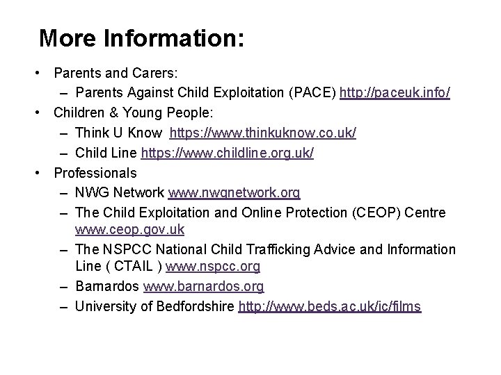 More Information: • Parents and Carers: – Parents Against Child Exploitation (PACE) http: //paceuk.