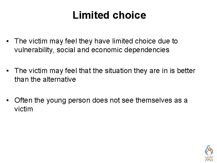 Limited choice • The victim may feel they have limited choice due to vulnerability,