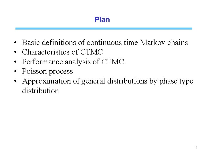 Plan • • • Basic definitions of continuous time Markov chains Characteristics of CTMC