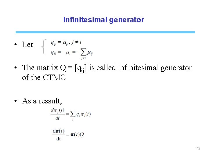 Infinitesimal generator • Let • The matrix Q = [qij] is called infinitesimal generator