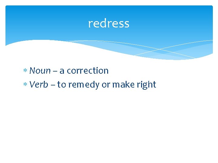 redress Noun – a correction Verb – to remedy or make right 