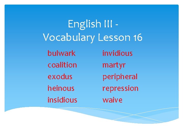 English III Vocabulary Lesson 16 bulwark coalition exodus heinous insidious invidious martyr peripheral repression