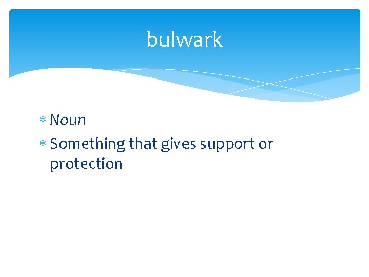 bulwark Noun Something that gives support or protection 