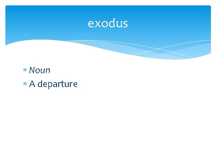 exodus Noun A departure 