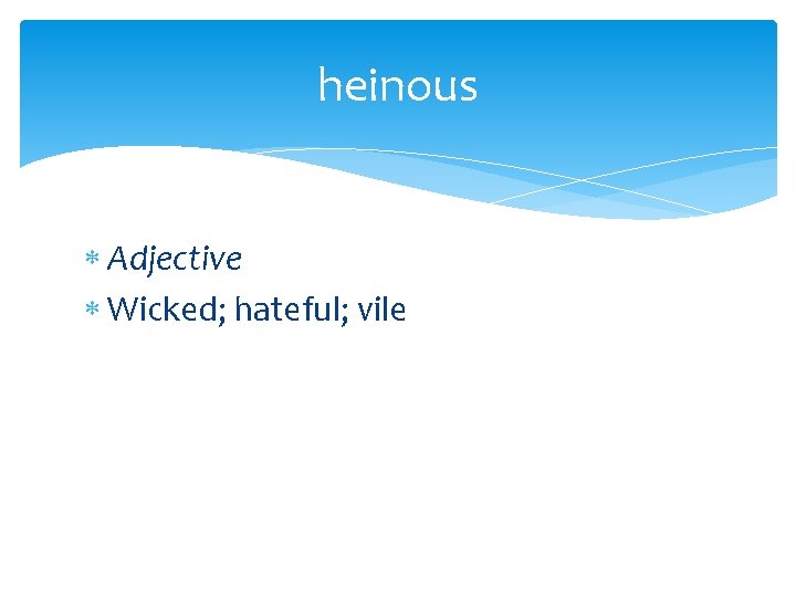 heinous Adjective Wicked; hateful; vile 