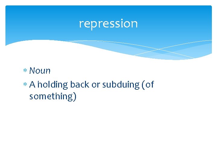 repression Noun A holding back or subduing (of something) 