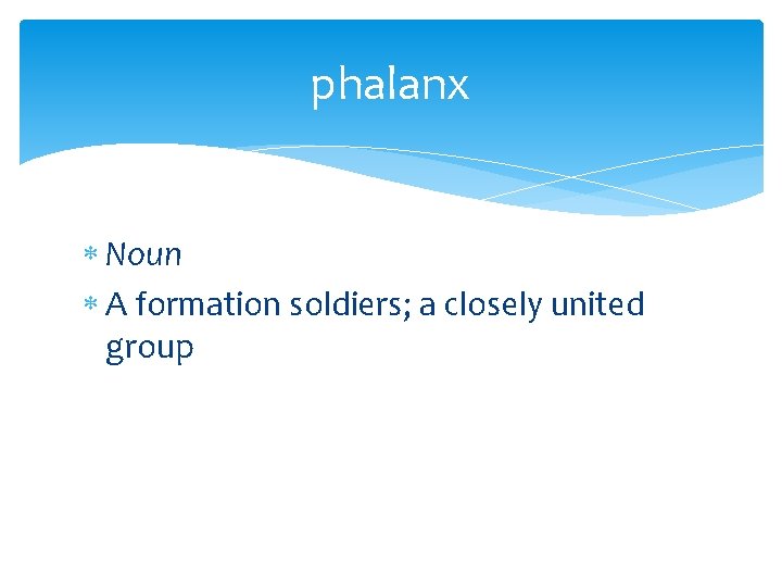 phalanx Noun A formation soldiers; a closely united group 